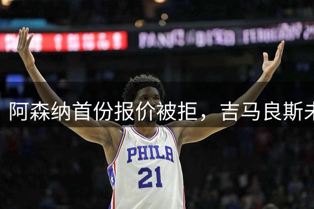 阿森纳首份报价被拒，吉马良斯未来悬而未决；曼联盯上枪手青训后卫
